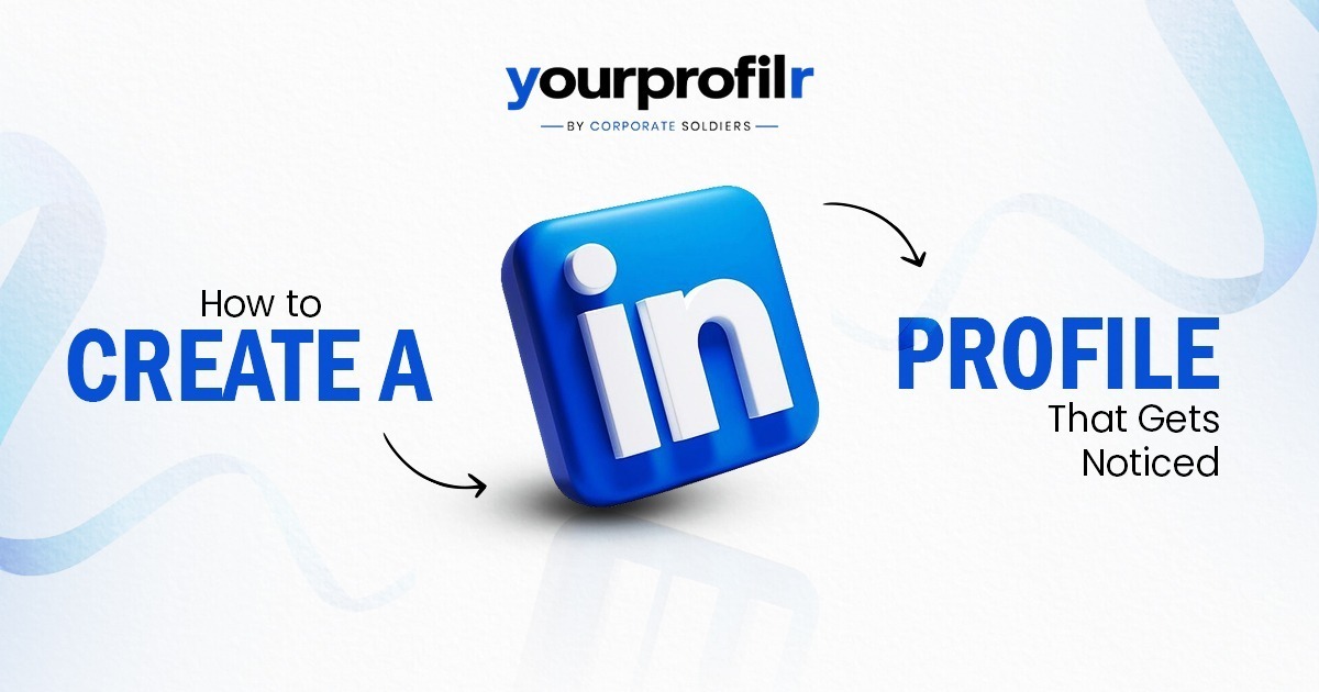 How to Create a LinkedIn Profile That Gets Noticed